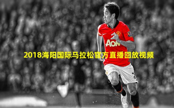 2018海阳国际马拉松官方直播回放视频