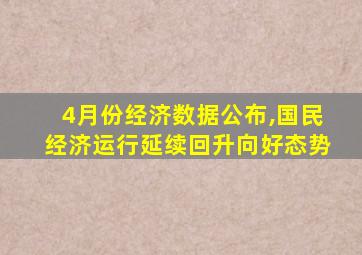 4月份经济数据公布,国民经济运行延续回升向好态势