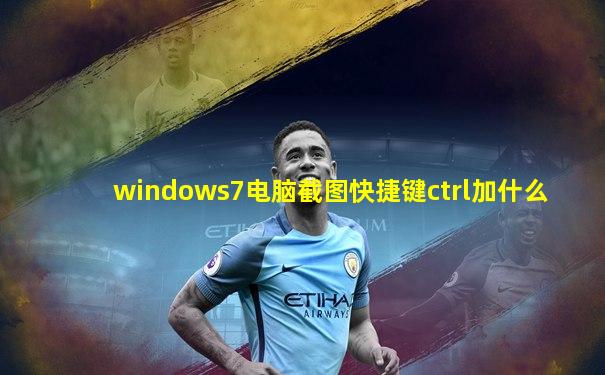 windows7电脑截图快捷键ctrl加什么