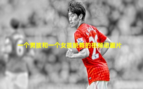 一个男孩和一个女孩跳舞的视频动画片