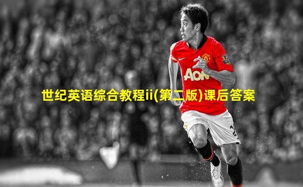 世纪英语综合教程ii(第二版)课后答案