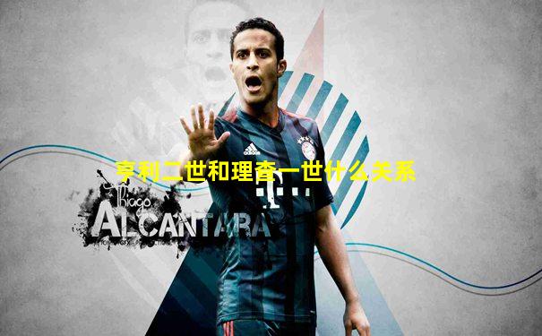 亨利二世和理查一世什么关系
