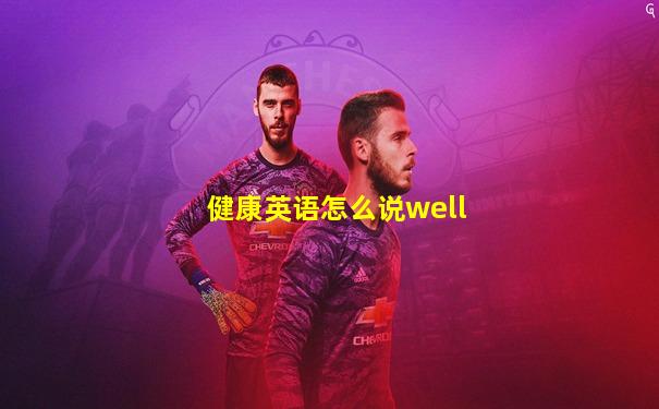 健康英语怎么说well