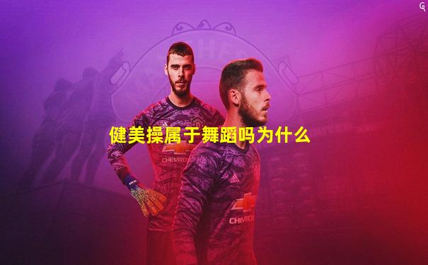 健美操属于舞蹈吗为什么