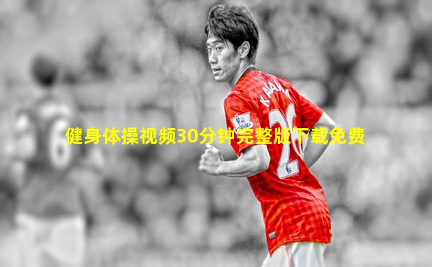健身体操视频30分钟完整版下载免费