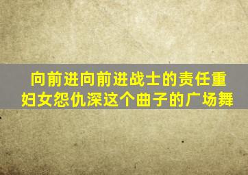 向前进向前进战士的责任重妇女怨仇深这个曲子的广场舞