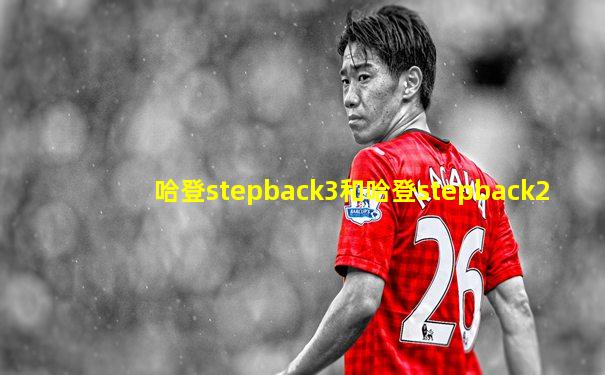 哈登stepback3和哈登stepback2