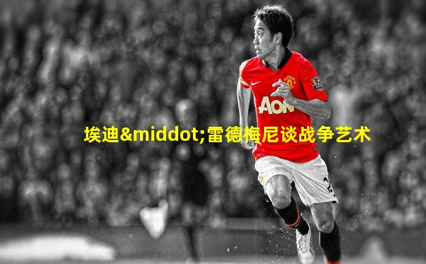 埃迪·雷德梅尼谈战争艺术