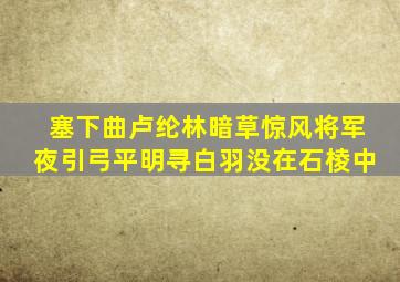 塞下曲卢纶林暗草惊风将军夜引弓平明寻白羽没在石棱中