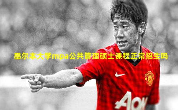 墨尔本大学mpa公共管理硕士课程正常招生吗
