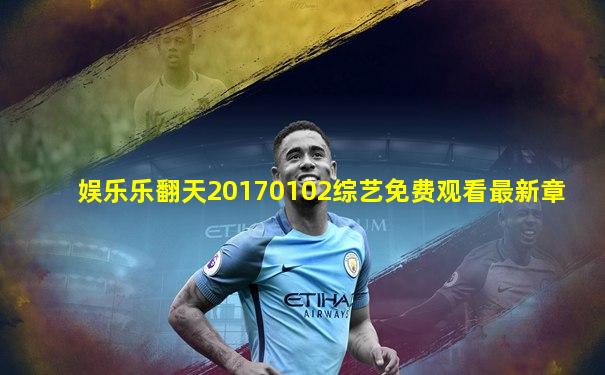 娱乐乐翻天20170102综艺免费观看最新章