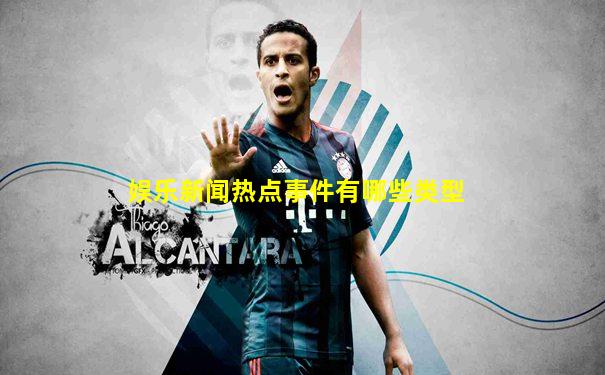 娱乐新闻热点事件有哪些类型