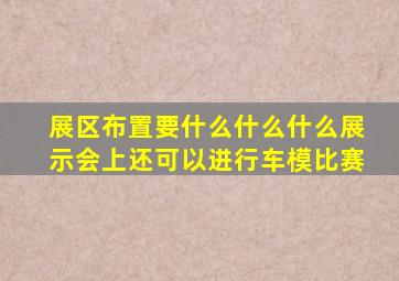 展区布置要什么什么什么展示会上还可以进行车模比赛