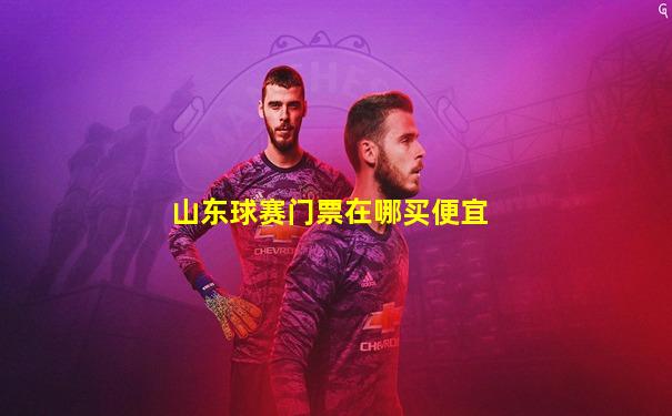 山东球赛门票在哪买便宜