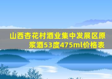 山西杏花村酒业集中发展区原浆酒53度475ml价格表