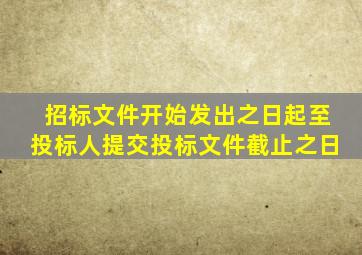 招标文件开始发出之日起至投标人提交投标文件截止之日