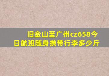 旧金山至广州cz658今日航班随身携带行李多少斤