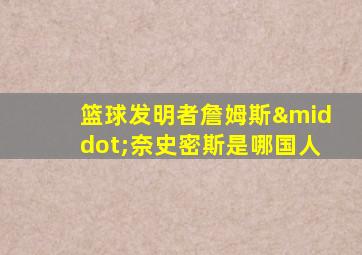 篮球发明者詹姆斯·奈史密斯是哪国人