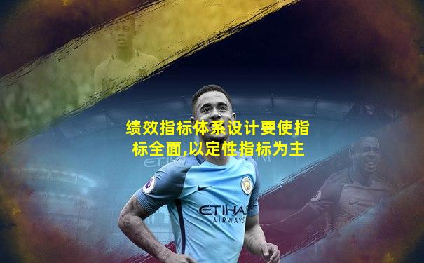 绩效指标体系设计要使指标全面,以定性指标为主