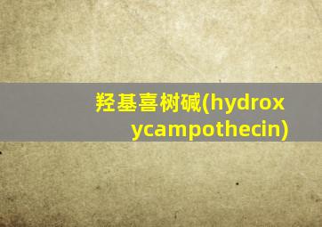 羟基喜树碱(hydroxycampothecin)
